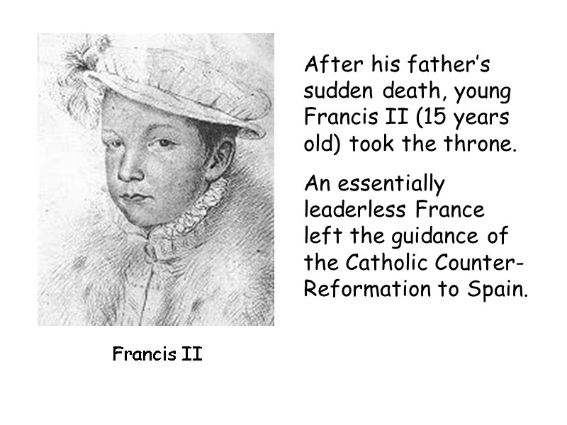 Francis II After his father’s sudden death, young Francis II (15 years old) took